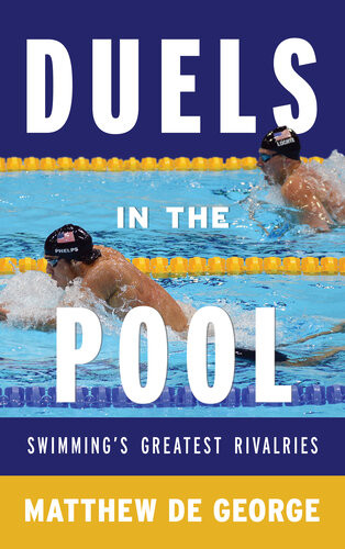 Duels In The Pool Swimmings Greatest Rivalries Matthew De George