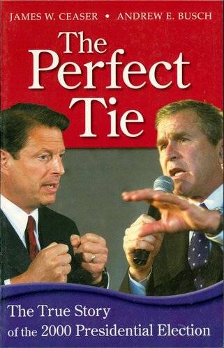 The Perfect Tie The True Story Of The 2000 Presidential Election Andrew E Busch James W Ceaser
