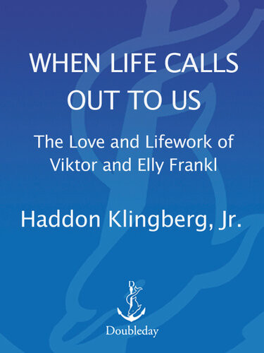 When Life Calls Out To Us The Love And Lifework Of Viktor And Elly Frankl Haddon Klingberg