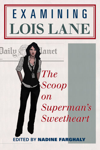 Examining Lois Lane The Scoop On Supermans Sweetheart Nadine Farghaly Ed