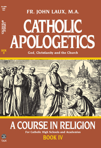 Catholic Apologetics God Christianity And The Church Rev Fr John Laux
