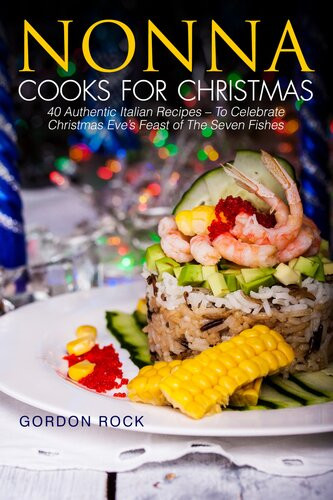 Nonna Cooks For Christmas 40 Authentic Italian Recipes To Celebrate Christmas Eves Feast Of The Seven Fishes Gordon Rock