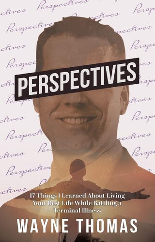 Perspectives 17 Things I Learned About Living Your Best Life While Battling A Terminal Illness Wayne Thomas