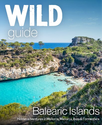 Wild Guide Balearic Islands Hidden Adventures In Mallorca Menorca Ibiza Formentera Anna Deacon