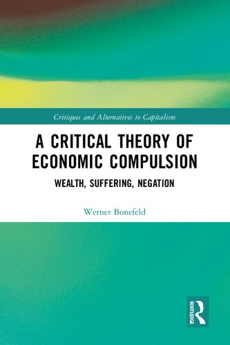 A Critical Theory Of Economic Compulsion Wealth Suffering Negation Werner Bonefeld