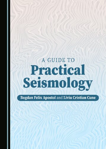A Guide To Practical Seismology Bogdan Felix Apostol Liviu Cristian Cune