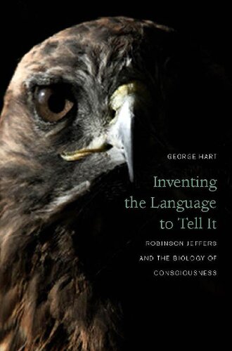 Inventing The Language To Tell It Robinson Jeffers And The Biology Of Consciousness 1st Edition George Hart