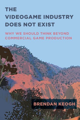 The Videogame Industry Does Not Exist Why We Should Think Beyond Commercial Game Production Brendan Keogh