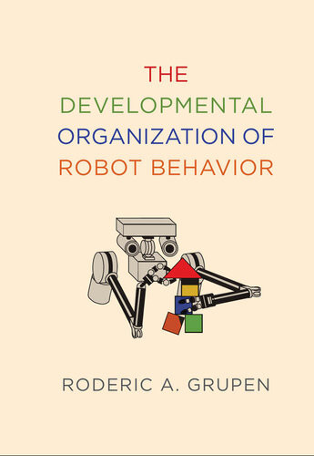 The Developmental Organization Of Robot Behavior Roderic A Grupen