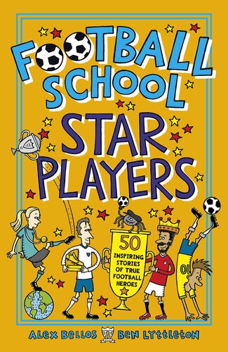 Football School Star Players 50 Inspiring Stories Of True Football Heroes Alex Bellos Ben Lyttleton
