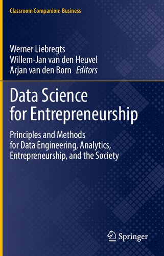 Data Science For Entrepreneurship Principles And Methods For Data Engineering Analytics Entrepreneurship And The Society Werner Liebregts