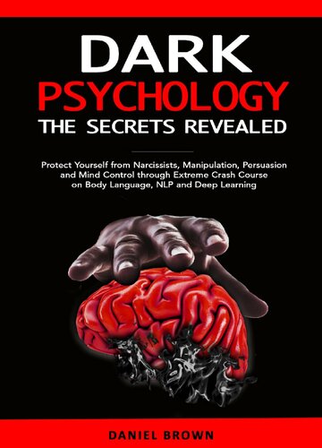 Dark Psychology The Secrets Revealed Protect Yourself From Narcissists Manipulation Persuasion And Mind Control Through An Extreme Crash Course On Body Language Nlp And Deep Learning Daniel Brown