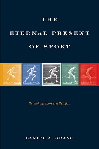 The Eternal Present Of Sport Rethinking Sport And Religion 1st Edition Daniel A Grano