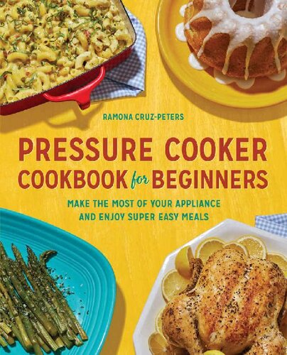 Pressure Cooker Cookbook For Beginners Make The Most Of Your Appliance And Enjoy Super Easy Meals Ramona Cruzpeters