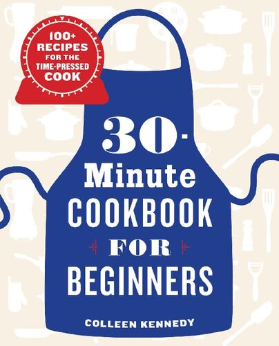 30minute Cookbook For Beginners 100 Recipes For The Timepressed Cook Colleen Kennedy