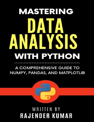 Mastering Data Analysis With Python A Comprehensive Guide To Numpy Pandas And Matplotlib Rajender Kumar