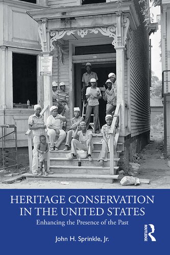Heritage Conservation In The United States Enhancing The Presence Of The Past John H Sprinkle Jr