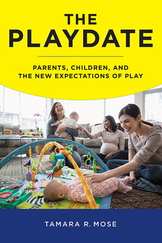 The Playdate Parents Children And The New Expectations Of Play Tamara R Mose