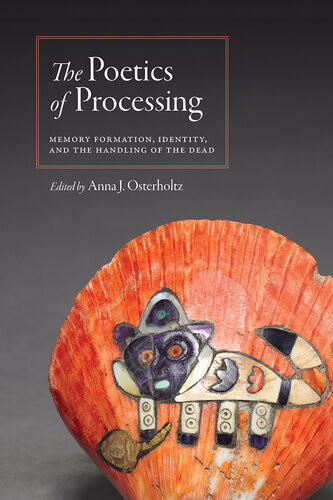 The Poetics Of Processing Memory Formation Identity And The Handling Of The Dead Anna J Osterholtz