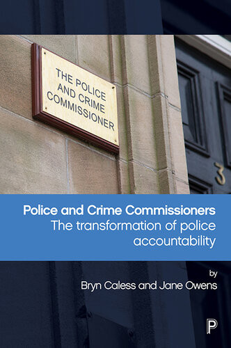 Police And Crime Commissioners The Transformation Of Police Accountability Caless