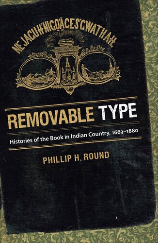 Removable Type Histories Of The Book In Indian Country 16631880 Phillip H Round