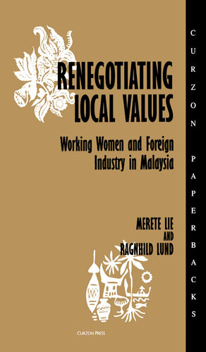 Renegotiating Local Values Working Women And Foreign Industry In Malaysia Merete Lie Ragnhild Lund