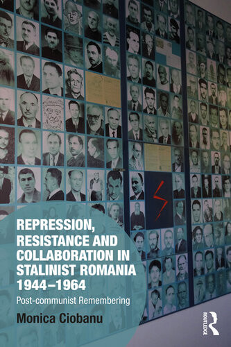 Repression Resistance And Collaboration In Stalinist Romania 19441964 Monica Ciobanu