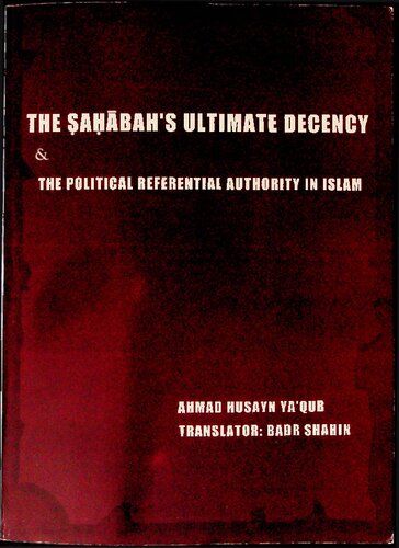 The Sahabahs Ultimate Decency The Political Reverential Authority In Islam Ahmad Husayn Yaqub