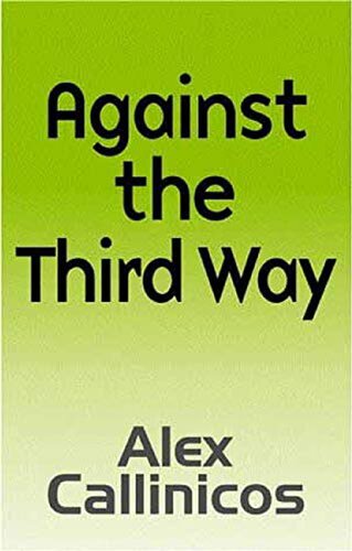 Against The Third Way An Anticapitalist Critique Alex Callinicos