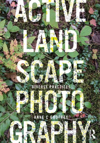 Active Landscape Photography Diverse Practices Anne C Godfrey Ed
