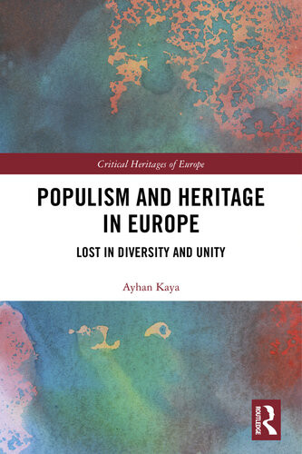 Populism And Heritage In Europe Lost In Diversity And Unity Ayhan Kaya