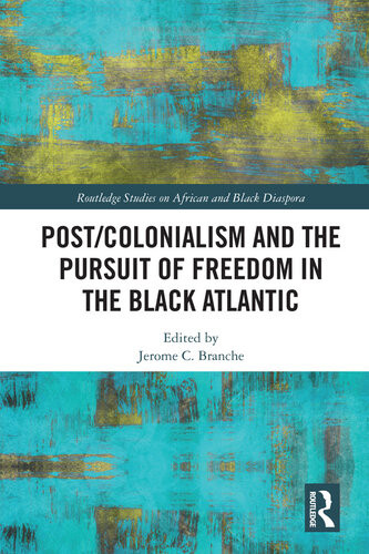 Postcolonialism And The Pursuit Of Freedom In The Black Atlantic Jerome C Branche