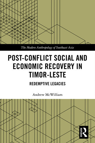 Postconflict Social And Economic Recovery In Timorleste Redemptive Legacies Andrew Mcwilliam