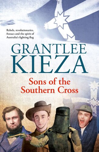 Sons Of The Southern Cross Rebels Revolutionaries Anzac And The Spirit Of Australias Fighting Flag Grantlee Kieza