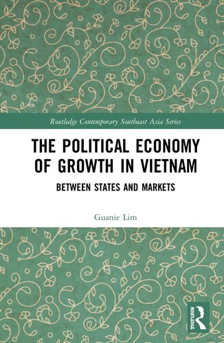 The Political Economy Of Growth In Vietnam Between States And Markets Guanie Lim