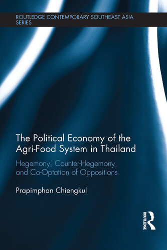 The Political Economy Of The Agrifood System In Thailand Hegemony Counterhegemony And Cooptation Of Oppositions Prapimphan Chiengkul