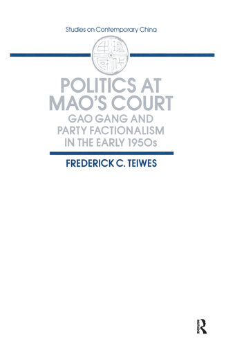 Politics At Maos Court Gao Gang And Party Factionalism In The Early 1950s Frederick C Teiwes