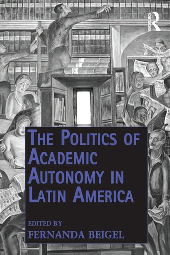 The Politics Of Academic Autonomy In Latin America Fernanda Beigel
