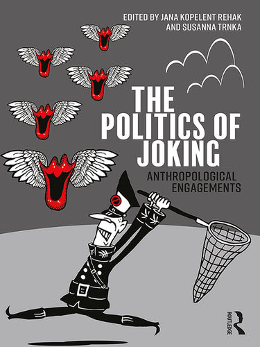 The Politics Of Joking Anthropological Engagements Jana Kopelentova Rehak Susanna Trnka