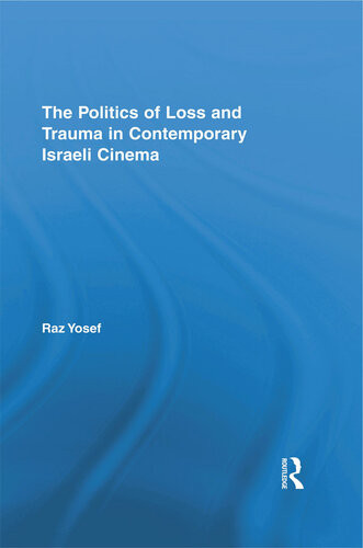 The Politics Of Loss And Trauma In Contemporary Israeli Cinema Raz Yosef
