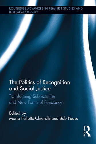 The Politics Of Recognition And Social Justice Transforming Subjectivities And New Forms Of Resistance Maria Pallottachiarolli Bob Pease