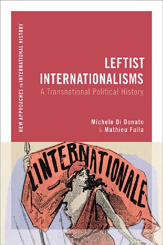 Leftist Internationalisms A Transnational Political History New Approaches To International History Michele Di Donato Editor