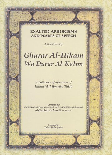 Exalted Aphorisms And Pearls Of Speech Ghurar Alhikam Wa Durar Alkalim A Collection Of Aphorisms Of Imam Ali Ibn Abi Talib A Qadhi Nasih Aldeen Abu Alfath Abd Alwahid Ibn Muhammad Altamimi Alamudi