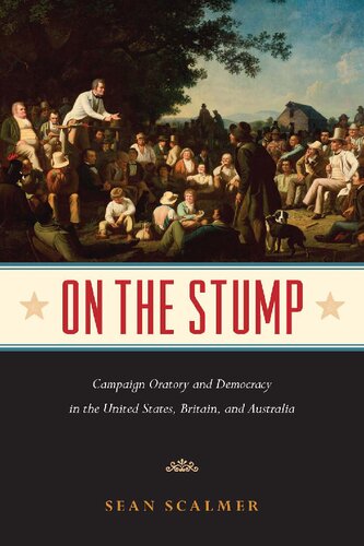 On The Stump Campaign Oratory And Democracy In The United States Britain And Australia 1st Edition Sean Scalmer