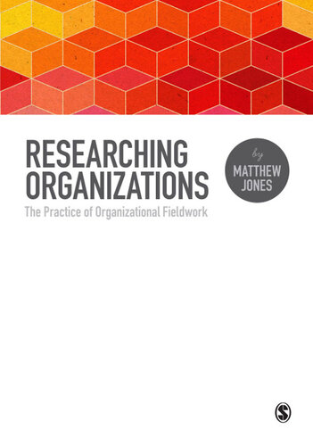 Researching Organizations The Practice Of Organizational Fieldwork Matthew Jones