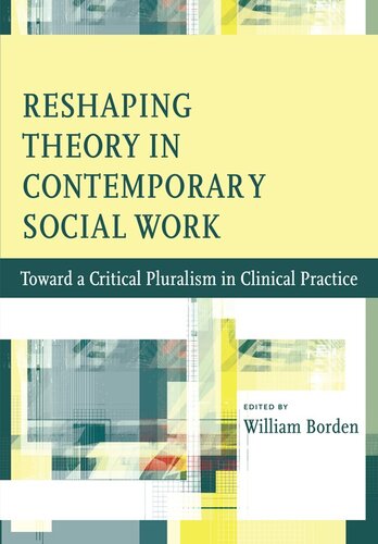 Reshaping Theory In Contemporary Social Work Toward A Critical Pluralism In Clinical Practice William Borden