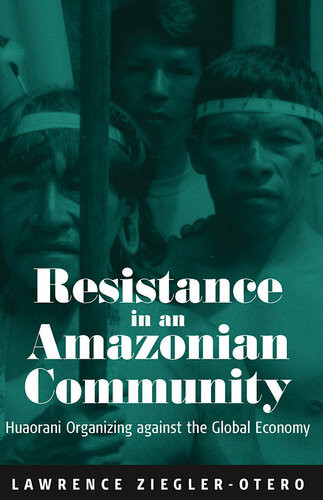 Resistance In An Amazonian Community Huaorani Organizing Against The Global Economy 1st Edition Lawrence Zieglerotero