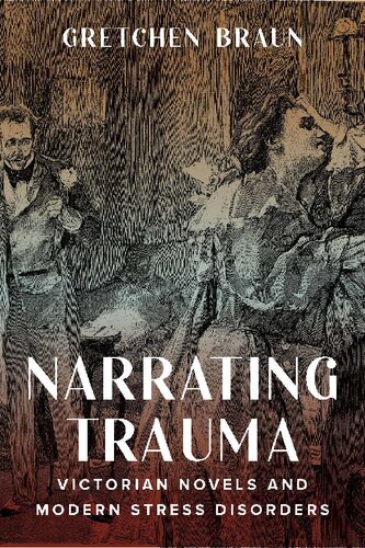 Narrating Trauma Victorian Novels And Modern Stress Disorders Gretchen Braun
