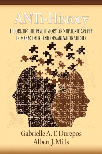 Antihistory Theorizing The Past History And Historiography In Management And Organizational Studies Gabrielle Durepos