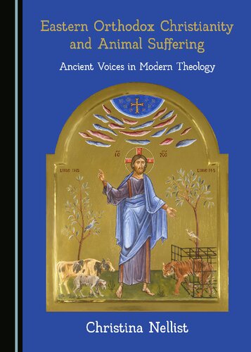 Eastern Orthodox Christianity And Animal Suffering Ancient Voices In Modern Theology 1st Edition Christine Nellist